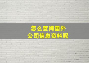 怎么查询国外公司信息资料呢