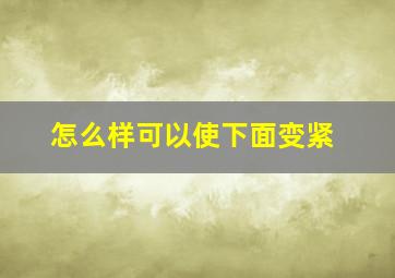 怎么样可以使下面变紧