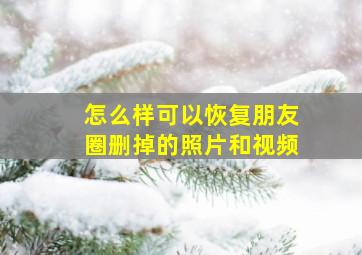 怎么样可以恢复朋友圈删掉的照片和视频