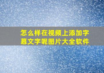 怎么样在视频上添加字幕文字呢图片大全软件