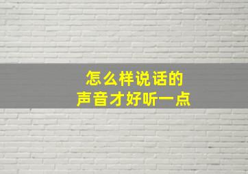 怎么样说话的声音才好听一点