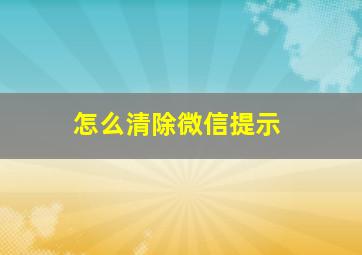 怎么清除微信提示