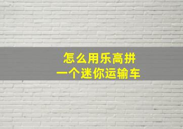 怎么用乐高拼一个迷你运输车