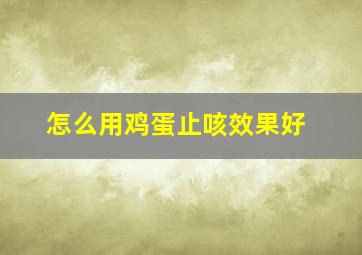 怎么用鸡蛋止咳效果好