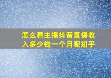 怎么看主播抖音直播收入多少钱一个月呢知乎