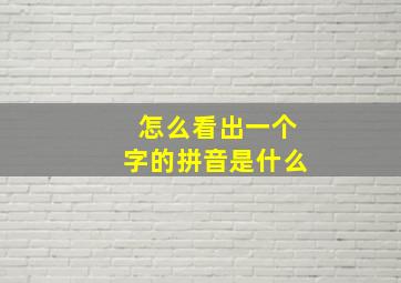 怎么看出一个字的拼音是什么