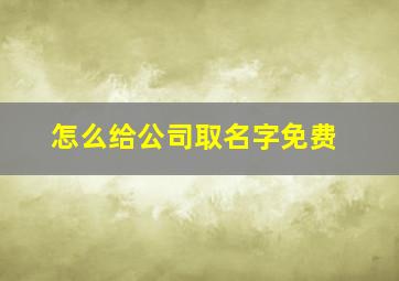 怎么给公司取名字免费