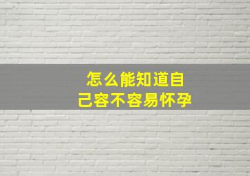 怎么能知道自己容不容易怀孕