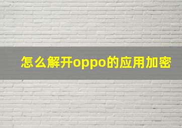 怎么解开oppo的应用加密