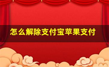 怎么解除支付宝苹果支付