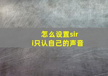 怎么设置siri只认自己的声音