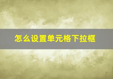 怎么设置单元格下拉框