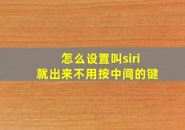 怎么设置叫siri就出来不用按中间的键