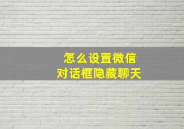 怎么设置微信对话框隐藏聊天