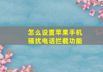 怎么设置苹果手机骚扰电话拦截功能