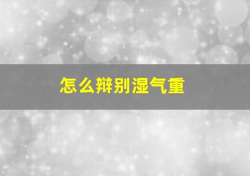 怎么辩别湿气重