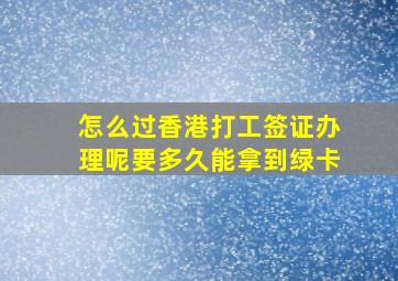 怎么过香港打工签证办理呢要多久能拿到绿卡