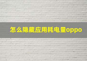 怎么隐藏应用耗电量oppo