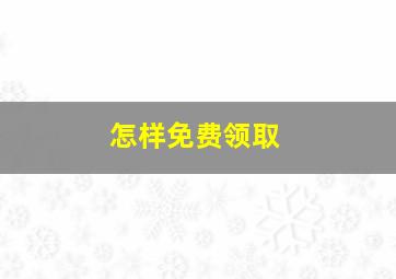 怎样免费领取