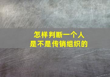 怎样判断一个人是不是传销组织的