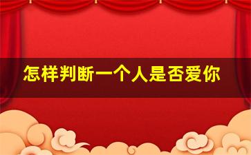 怎样判断一个人是否爱你