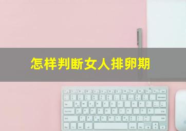 怎样判断女人排卵期