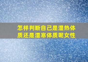 怎样判断自己是湿热体质还是湿寒体质呢女性