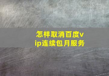 怎样取消百度vip连续包月服务