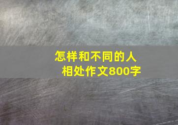 怎样和不同的人相处作文800字