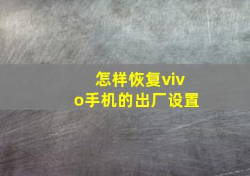 怎样恢复vivo手机的出厂设置