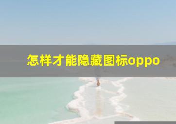 怎样才能隐藏图标oppo