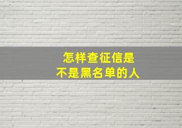 怎样查征信是不是黑名单的人