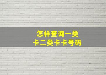 怎样查询一类卡二类卡卡号码