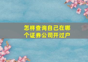 怎样查询自己在哪个证券公司开过户