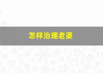 怎样治理老婆