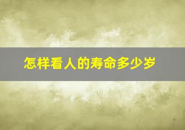 怎样看人的寿命多少岁