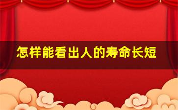 怎样能看出人的寿命长短