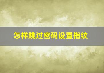 怎样跳过密码设置指纹