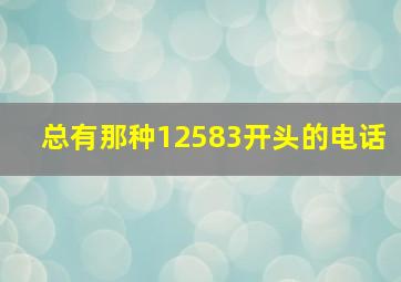 总有那种12583开头的电话