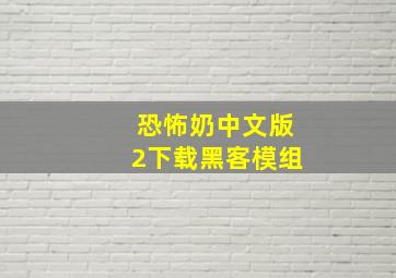 恐怖奶中文版2下载黑客模组