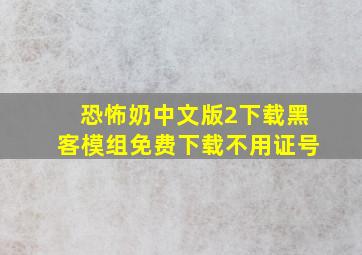 恐怖奶中文版2下载黑客模组免费下载不用证号