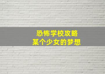 恐怖学校攻略某个少女的梦想