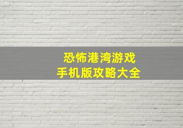 恐怖港湾游戏手机版攻略大全