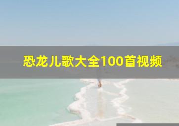 恐龙儿歌大全100首视频