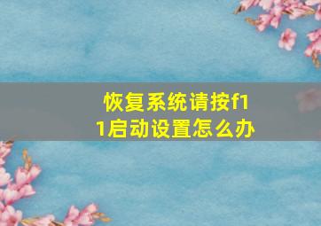 恢复系统请按f11启动设置怎么办