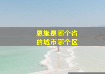 恩施是哪个省的城市哪个区