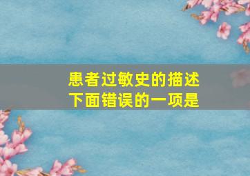 患者过敏史的描述下面错误的一项是