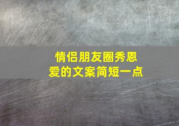 情侣朋友圈秀恩爱的文案简短一点