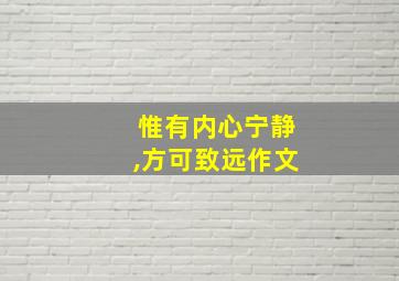 惟有内心宁静,方可致远作文