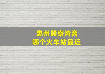 惠州巽寮湾离哪个火车站最近